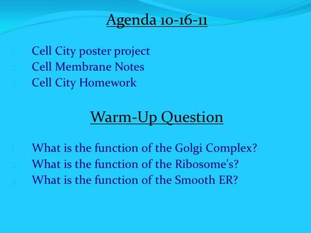 Agenda 10-16-11 1. Cell City poster project 2. Cell Membrane Notes 3. Cell City Homework Warm-Up Question 1. What is the function of the Golgi Complex?