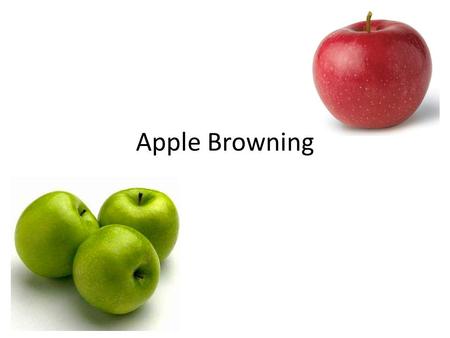 Apple Browning. Questions How many different types of apples do you know? Did you ever have you apple go brown before you finished eating it? Do you know.