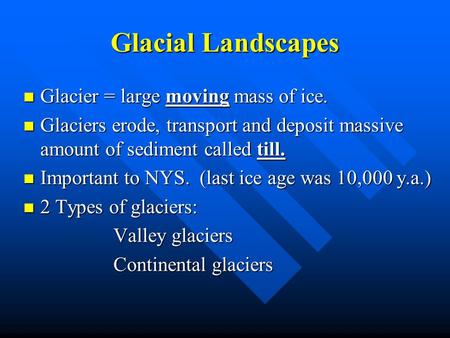 Glacial Landscapes Glacier = large moving mass of ice. Glacier = large moving mass of ice. Glaciers erode, transport and deposit massive amount of sediment.