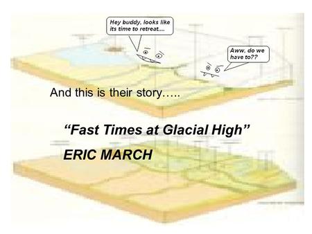 “Fast Times at Glacial High” ERIC MARCH