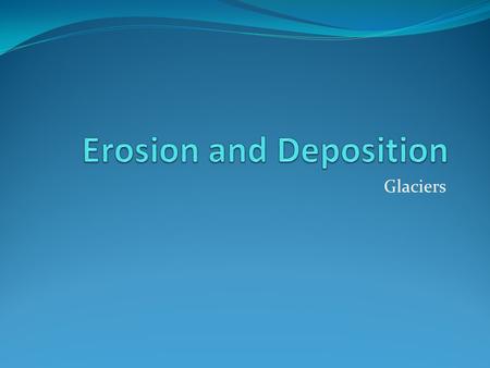 Glaciers. Geologists define a glacier as any large mass of ice that moves slowly over land. There are two types of glaciers: Continental glaciers Valley.