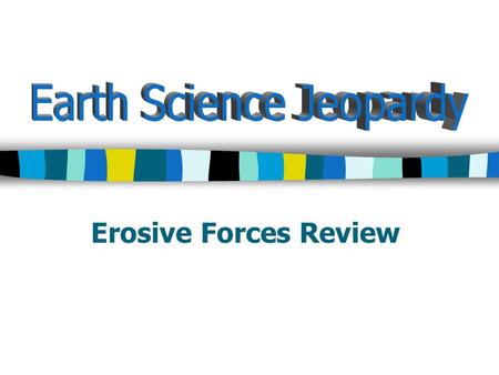 Erosive Forces Review. Glacial Movement Glacial Erosion Glacial Deposition Wind Wave Erosion 100 200 300 400 500.