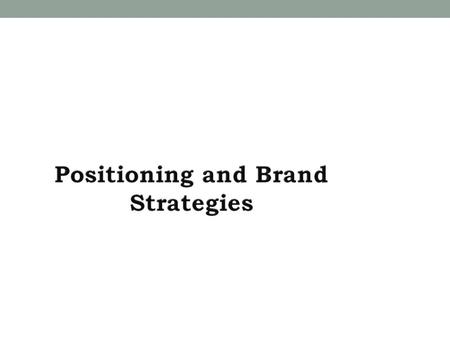 Positioning Positioning can involve brand name, image, packaging, the way it is delivered but is usually a combination of these.