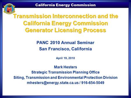 California Energy Commission Transmission Interconnection and the California Energy Commission Generator Licensing Process PANC 2010 Annual Seminar San.