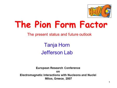 1 Tanja Horn Jefferson Lab The Pion Form Factor European Research Conference on Electromagnetic Interactions with Nucleons and Nuclei Milos, Greece, 2007.