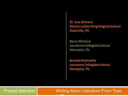 Prompt AttentionWriting About Literature From Topic to Thesis Dr. Sue Gilmore Martin Luther King Magnet School Nashville, TN Barry Gilmore Lausanne Collegiate.