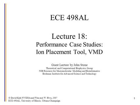 © David Kirk/NVIDIA and Wen-mei W. Hwu, 2007 ECE 498AL, University of Illinois, Urbana-Champaign 1 ECE 498AL Lecture 18: Performance Case Studies: Ion.