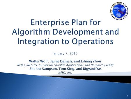 January 7, 2015 Walter Wolf, Jaime Daniels, and Lihang Zhou NOAA/NESDIS, Center for Satellite Applications and Research (STAR) Shanna Sampson, Tom King,