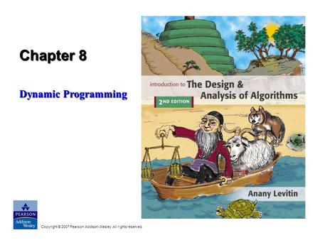 Chapter 8 Dynamic Programming Copyright © 2007 Pearson Addison-Wesley. All rights reserved.