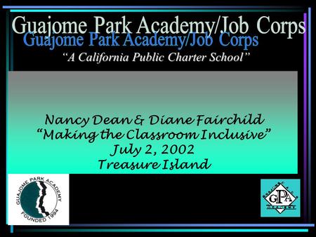 Nancy Dean & Diane Fairchild “Making the Classroom Inclusive” July 2, 2002 Treasure Island “A California Public Charter School”