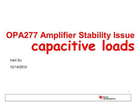 1 OPA277 Amplifier Stability Issue capacitive loads Iven Xu 12/14/2013.