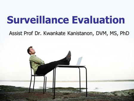 Surveillance Evaluation Assist Prof Dr. Kwankate Kanistanon, DVM, MS, PhD.