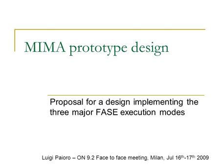 MIMA prototype design Proposal for a design implementing the three major FASE execution modes Luigi Paioro – ON 9.2 Face to face meeting, Milan, Jul 16.