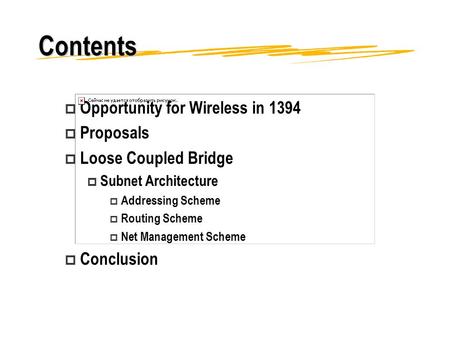 Contents p Opportunity for Wireless in 1394 p Proposals p Loose Coupled Bridge p Subnet Architecture p Addressing Scheme p Routing Scheme p Net Management.