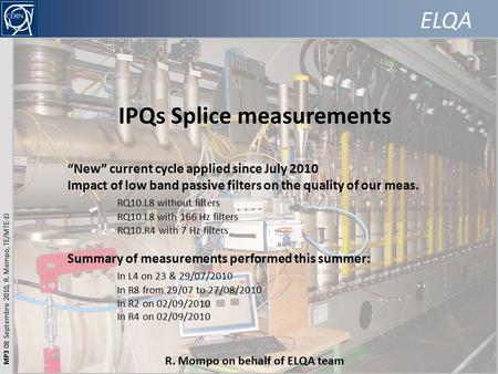 ELQA MP3 08 Septembre 2010, R. Mompo, TE/MTE-EI ELQA IPQs Splice measurements “New” current cycle applied since July 2010 Impact of low band passive filters.