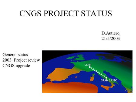 CNGS PROJECT STATUS D.Autiero 21/5/2003 General status 2003 Project review CNGS upgrade.