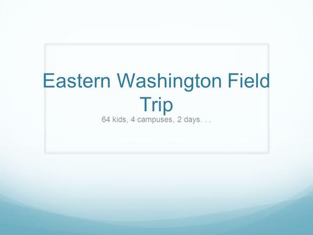 Eastern Washington Field Trip 64 kids, 4 campuses, 2 days...