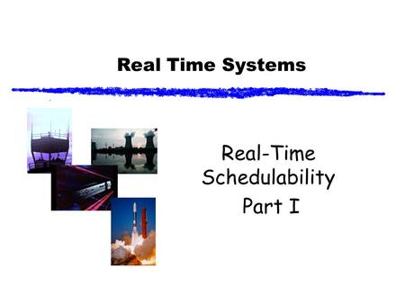 Real Time Systems Real-Time Schedulability Part I.