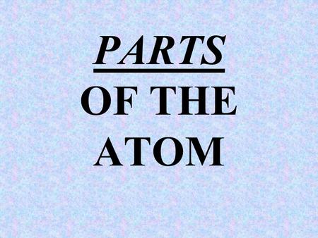 PARTS OF THE ATOM. SIZE OF THE ATOM ATOMS RANGE IN SIZES OF 1X10 -10 TO 5X10 -10 METERS IN DIAMETER.