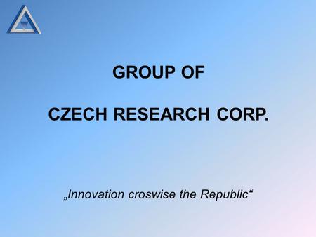 GROUP OF CZECH RESEARCH CORP. „Innovation croswise the Republic“