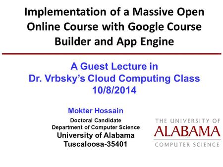 Implementation of a Massive Open Online Course with Google Course Builder and App Engine Mokter Hossain Doctoral Candidate Department of Computer Science.