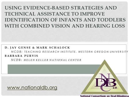 D. JAY GENSE & MARK SCHALOCK NCDB: TEACHING RESEARCH INSTITUTE, WESTERN OREGON UNIVERSITY BARBARA PURVIS NCDB: HELEN KELLER NATIONAL CENTER USING EVIDENCE-BASED.