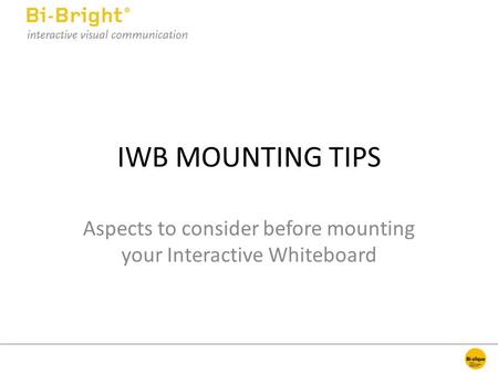 IWB MOUNTING TIPS Aspects to consider before mounting your Interactive Whiteboard.