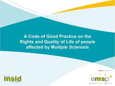 A Code of Good Practice on the Rights and Quality of Life of people affected by Multiple Sclerosis.