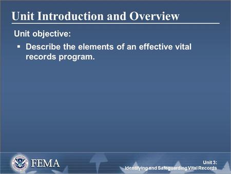 Unit 3: Identifying and Safeguarding Vital Records Unit Introduction and Overview Unit objective:  Describe the elements of an effective vital records.