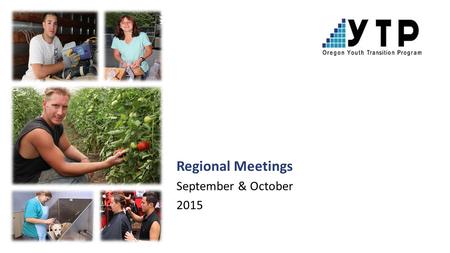 Regional Meetings September & October 2015. YTP Management Team Keith Ozols – Vocational Rehabilitation Sally Simich – Oregon Department of Education.