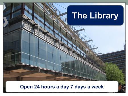 Open 24 hours a day 7 days a week The Library. Your PhD…. Understanding your topic Literature searching Access to Library resources Finding published.