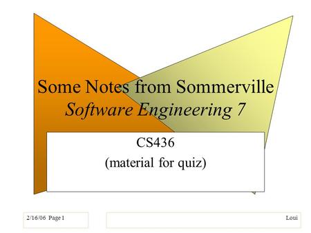 2/16/06 Page 1Loui Some Notes from Sommerville Software Engineering 7 CS436 (material for quiz)