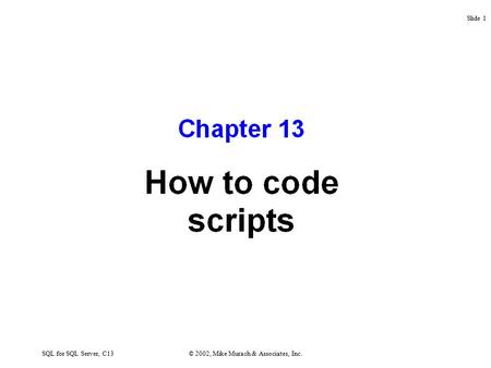 SQL for SQL Server, C13© 2002, Mike Murach & Associates, Inc. Slide 1.