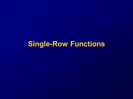 Single-Row Functions. SQL Functions FunctionInput arg 1 arg 2 arg n Function performs action OutputResultvalue.