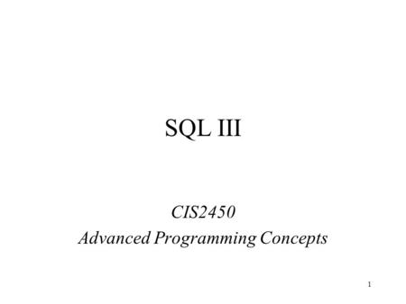 1 SQL III CIS2450 Advanced Programming Concepts. 2 The Join Operation It is one of the most important features of a relational system that it allows you.