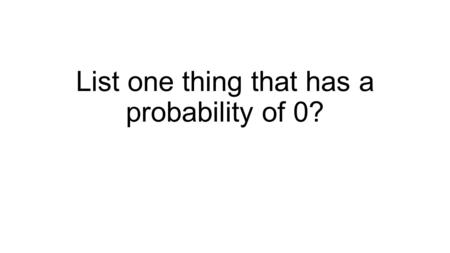 List one thing that has a probability of 0?. agenda 1) notes on probability 2) lesson 1 example 1, 2 Exercise 5-8 Problem set 1-3 3)start lesson 3.