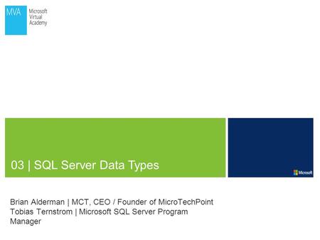 03 | SQL Server Data Types Brian Alderman | MCT, CEO / Founder of MicroTechPoint Tobias Ternstrom | Microsoft SQL Server Program Manager.