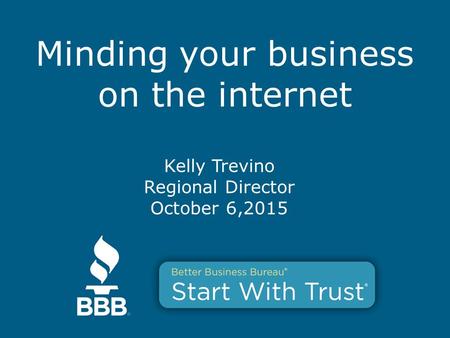 Minding your business on the internet Kelly Trevino Regional Director October 6,2015.