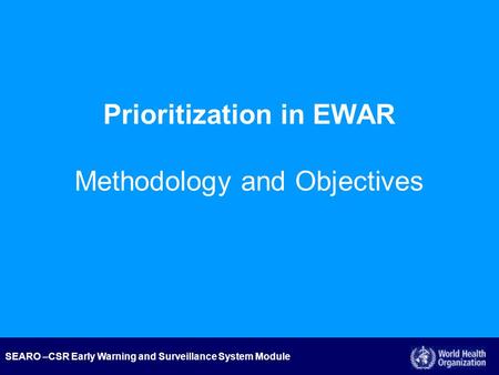 SEARO –CSR Early Warning and Surveillance System Module Prioritization in EWAR Methodology and Objectives.