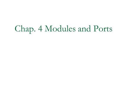 Chap. 4 Modules and Ports. 2 Modules and Ports Modules Ports Hierarchical Names Summary.