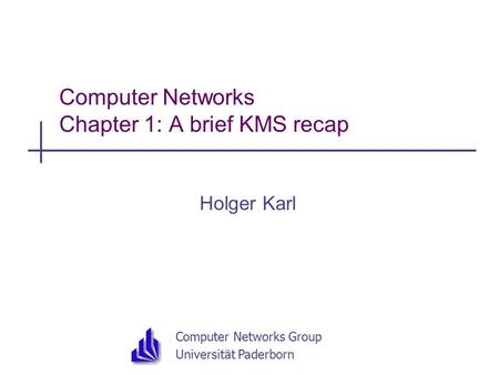 Computer Networks Group Universität Paderborn Computer Networks Chapter 1: A brief KMS recap Holger Karl.