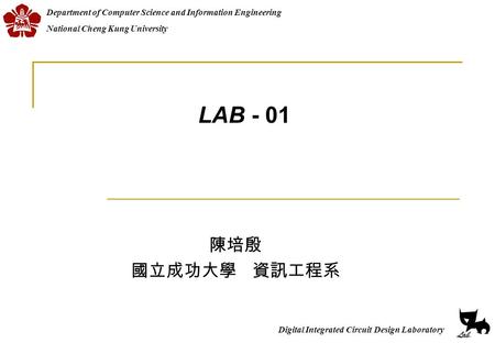 Digital Integrated Circuit Design Laboratory Department of Computer Science and Information EngineeringNational Cheng Kung University 陳培殷 國立成功大學 資訊工程系.