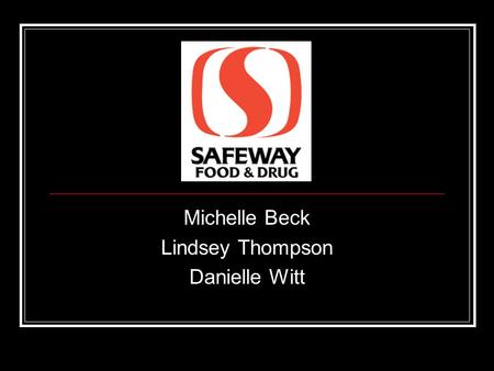 Michelle Beck Lindsey Thompson Danielle Witt. Store History 1915 M.B. Skaggs purchased first grocery store from father Business strategy- give customers.