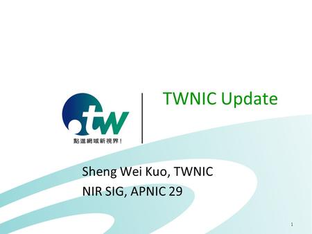 1 TWNIC Update Sheng Wei Kuo, TWNIC NIR SIG, APNIC 29.