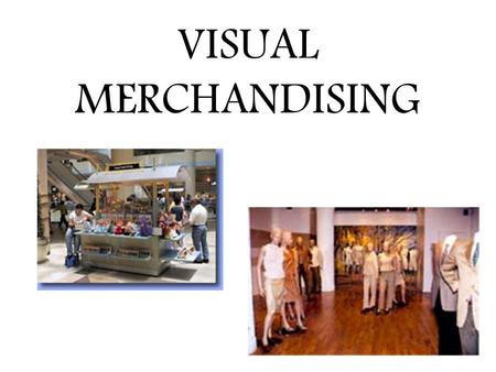 VISUAL MERCHANDISING.