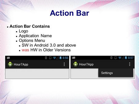 Action Bar Action Bar Contains Logo Application Name Options Menu SW in Android 3.0 and above was HW in Older Versions.