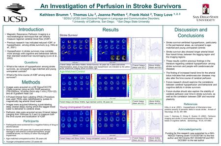 An Investigation of Perfusion in Stroke Survivors Kathleen Brumm 1, Thomas Liu 2, Joanna Perthen 2, Frank Haist 2, Tracy Love 1, 2, 3 1 SDSU/ UCSD Joint.