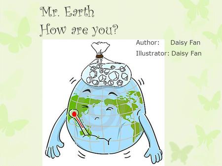 Mr. Earth How are you? Author: Daisy Fan Illustrator: Daisy Fan.