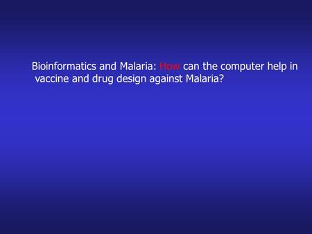 Bioinformatics and Malaria: How can the computer help in vaccine and drug design against Malaria?