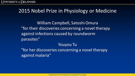 Department of Kinesiology and Applied Physiology 1 2015 Nobel Prize in Physiology or Medicine William Campbell, Satoshi Omura for their discoveries concerning.